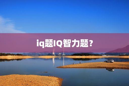 iq题IQ智力题？
