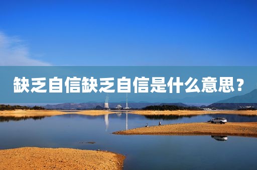 缺乏自信缺乏自信是什么意思？