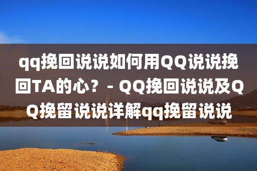 qq挽回说说如何用QQ说说挽回TA的心？- QQ挽回说说及QQ挽留说说详解qq挽留说说