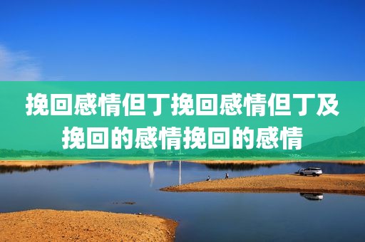 挽回感情但丁挽回感情但丁及挽回的感情挽回的感情