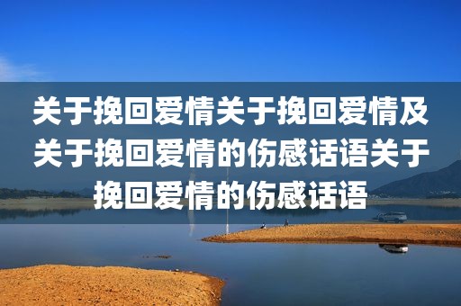 关于挽回爱情关于挽回爱情及关于挽回爱情的伤感话语关于挽回爱情的伤感话语