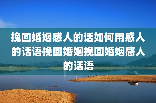 挽回婚姻感人的话如何用感人的话语挽回婚姻挽回婚姻感人的话语