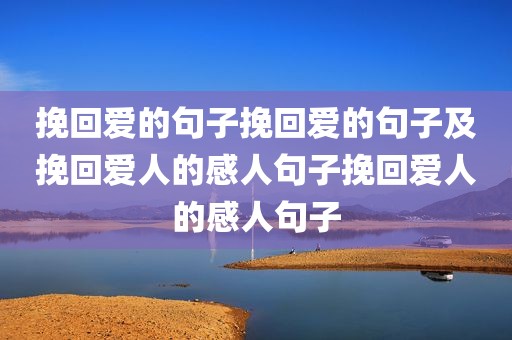 挽回爱的句子挽回爱的句子及挽回爱人的感人句子挽回爱人的感人句子