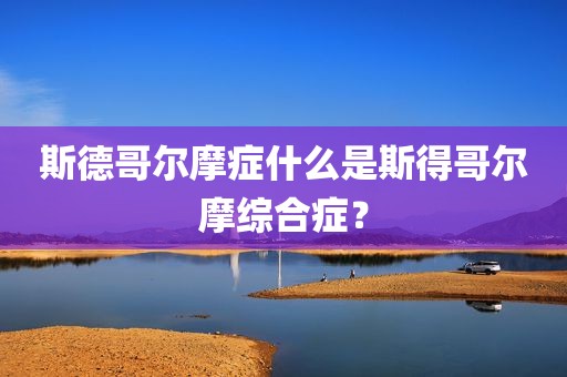 斯德哥尔摩症什么是斯得哥尔摩综合症？