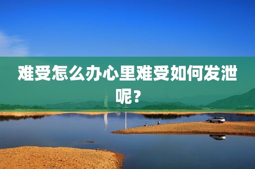难受怎么办心里难受如何发泄呢？