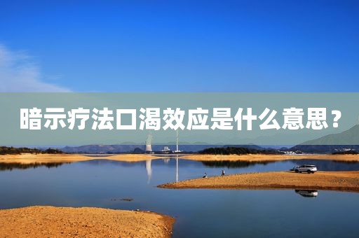 暗示疗法口渴效应是什么意思？