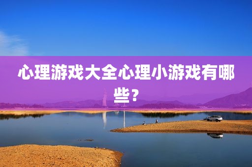 心理游戏大全心理小游戏有哪些？