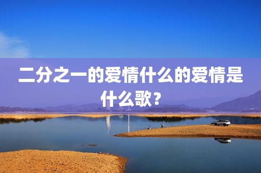 二分之一的爱情什么的爱情是什么歌？