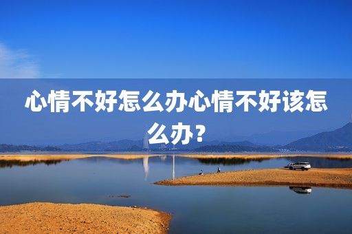 心情不好怎么办心情不好该怎么办？