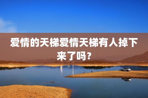爱情的天梯爱情天梯有人掉下来了吗？