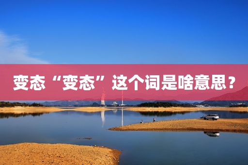 变态“变态”这个词是啥意思？