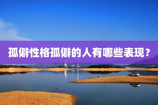 孤僻性格孤僻的人有哪些表现？