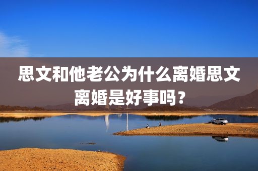 思文和他老公为什么离婚思文离婚是好事吗？