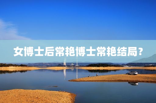 女博士后常艳博士常艳结局？