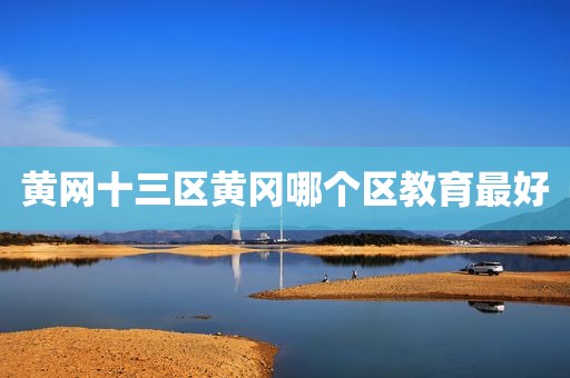 黄网十三区黄冈哪个区教育最好