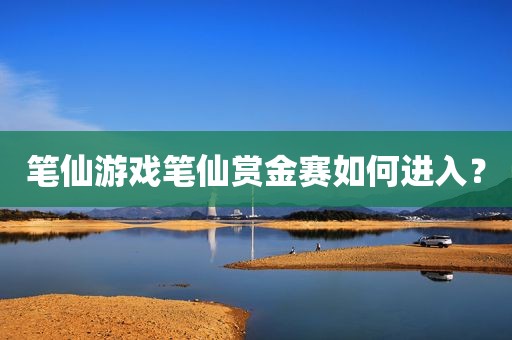 笔仙游戏笔仙赏金赛如何进入？