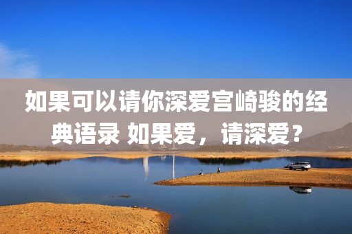 如果可以请你深爱宫崎骏的经典语录 如果爱，请深爱？