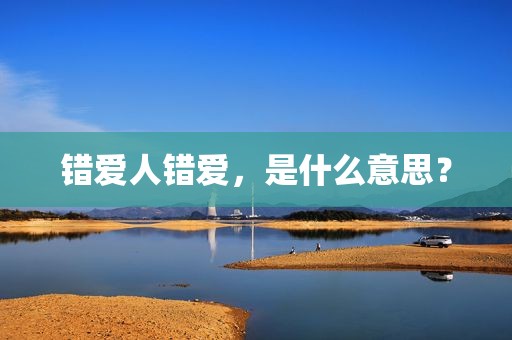 错爱人错爱，是什么意思？