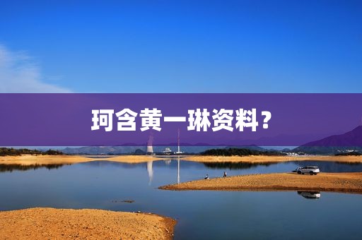 珂含黄一琳资料？