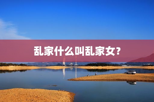 乱家什么叫乱家女？