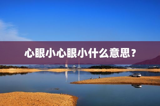 心眼小心眼小什么意思？