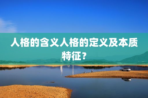 人格的含义人格的定义及本质特征？