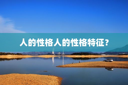人的性格人的性格特征？