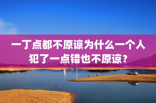 一丁点都不原谅为什么一个人犯了一点错也不原谅？