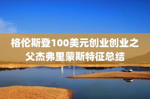 格伦斯登100美元创业创业之父杰弗里蒙斯特征总结
