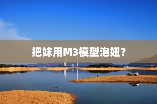 把妹用M3模型泡妞？