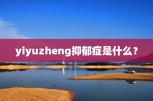 yiyuzheng抑郁症是什么？