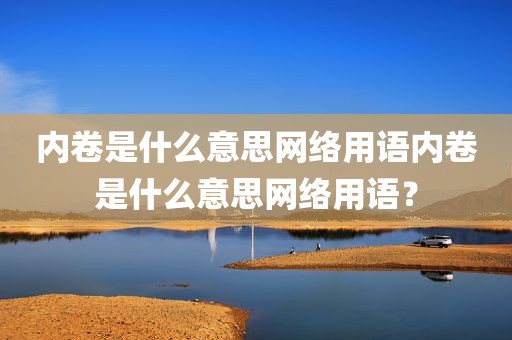 内卷是什么意思网络用语内卷是什么意思网络用语？