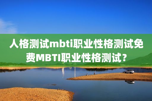 人格测试mbti职业性格测试免费MBTI职业性格测试？