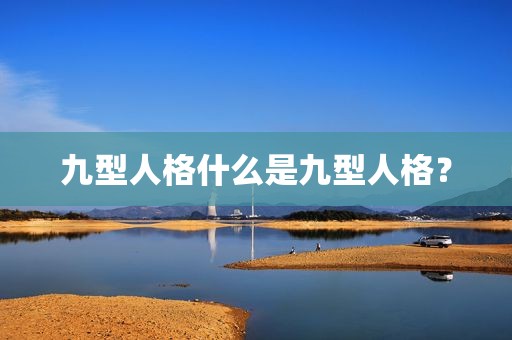 九型人格什么是九型人格？