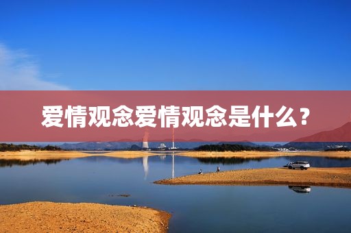 爱情观念爱情观念是什么？