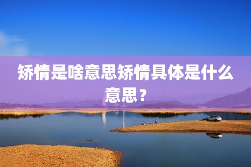 矫情是啥意思矫情具体是什么意思？