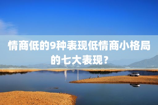 情商低的9种表现低情商小格局的七大表现？