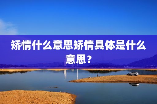 矫情什么意思矫情具体是什么意思？