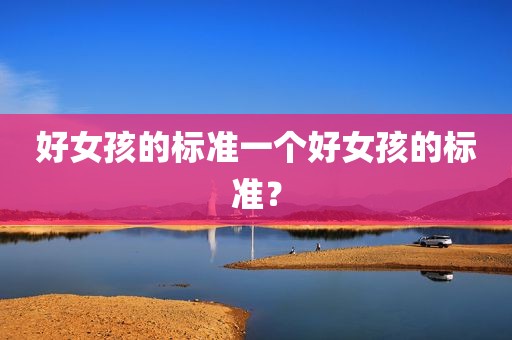 好女孩的标准一个好女孩的标准？