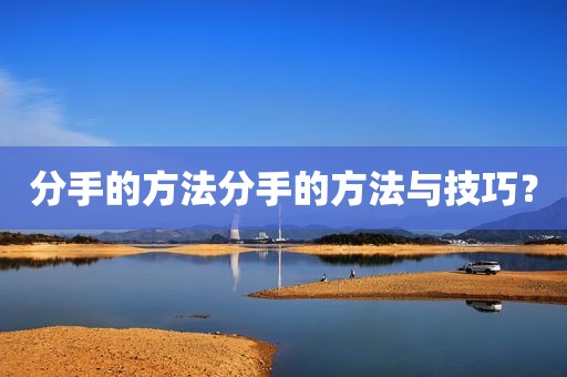 分手的方法分手的方法与技巧？
