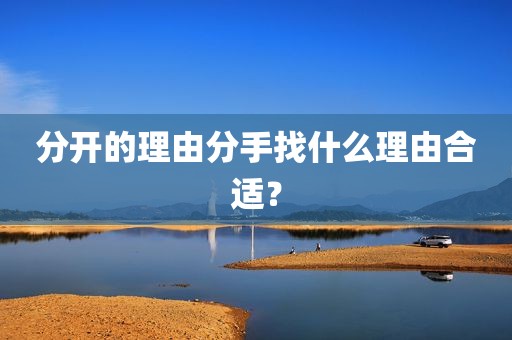 分开的理由分手找什么理由合适？