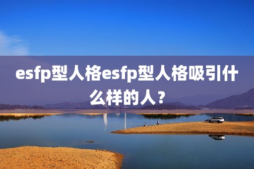 esfp型人格esfp型人格吸引什么样的人？