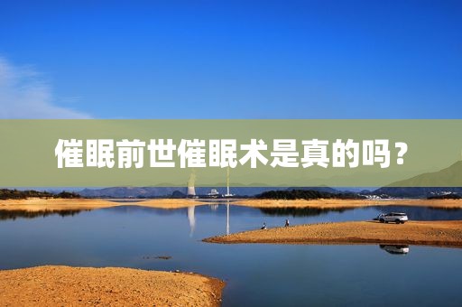 催眠前世催眠术是真的吗？