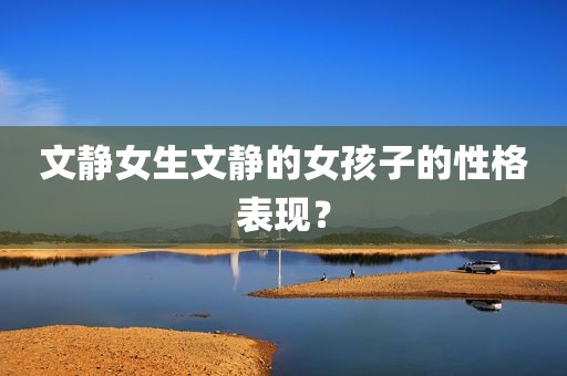 文静女生文静的女孩子的性格表现？