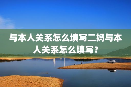 与本人关系怎么填写二妈与本人关系怎么填写？