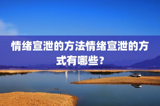 情绪宣泄的方法情绪宣泄的方式有哪些？