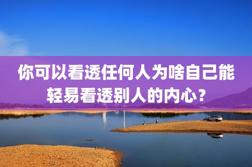 你可以看透任何人为啥自己能轻易看透别人的内心？