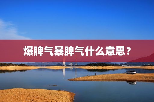 爆脾气暴脾气什么意思？