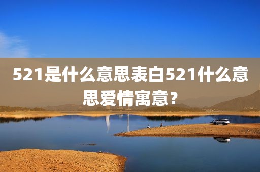 521是什么意思表白521什么意思爱情寓意？