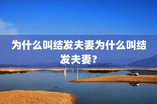 为什么叫结发夫妻为什么叫结发夫妻？